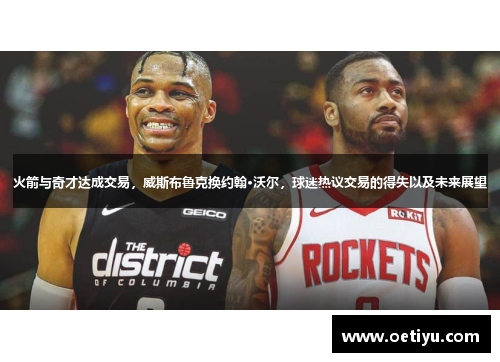 火箭与奇才达成交易，威斯布鲁克换约翰·沃尔，球迷热议交易的得失以及未来展望